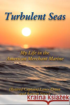 Turbulent Seas: My Life in the American Merchant Marine Barnett Singer, (Retired Captain) Lance Orton 9780359980994 Lulu.com