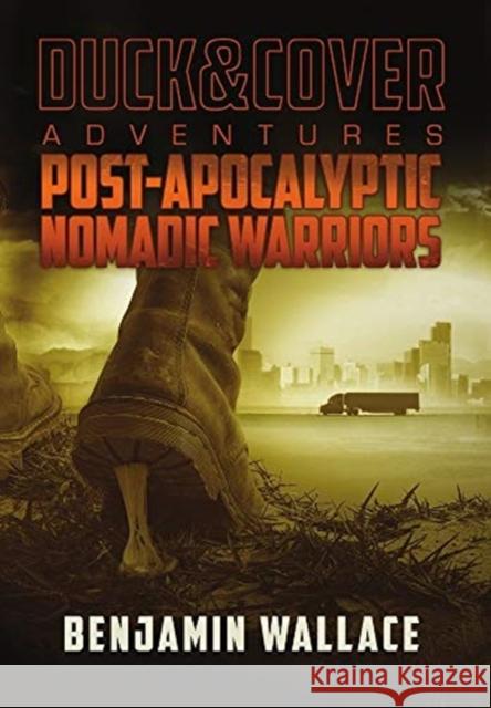 Post-Apocalyptic Nomadic Warriors: A Duck & Cover Adventure Benjamin Wallace 9780359989218 Lulu.com
