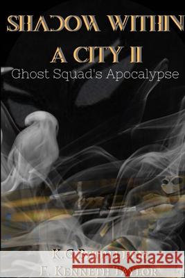 Shadow Within A City II: Ghost Squad's Apocalypse F. Kenneth Taylor, K.G. Bethlehem 9780359997374 Lulu.com