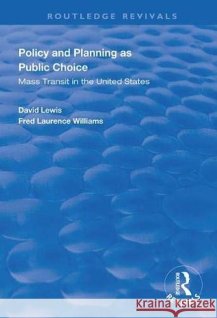 Policy and Planning as Public Choice: Mass Transit in the United States David Lewis Fred Laurence Williams 9780367000011 Routledge