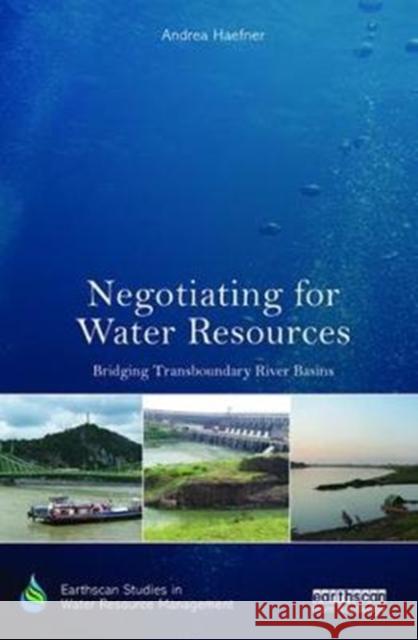 Negotiating for Water Resources: Bridging Transboundary River Basins Andrea Haefner 9780367000257 Taylor and Francis