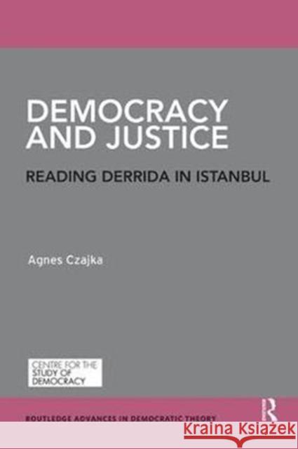 Democracy and Justice: Reading Derrida in Istanbul Agnes Czajka 9780367000288 Taylor and Francis