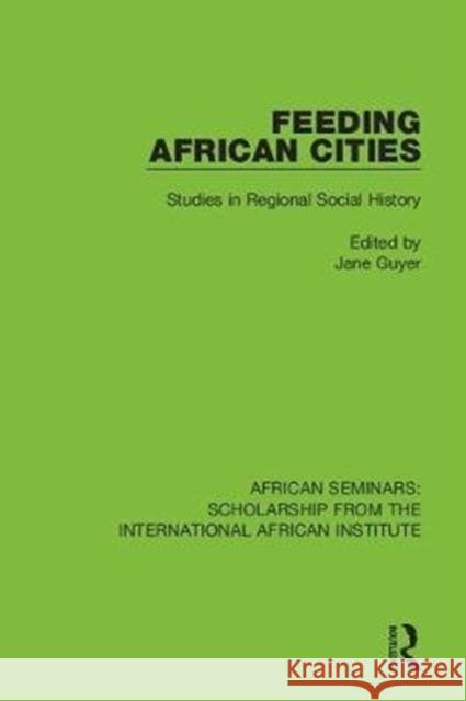 Feeding African Cities: Studies in Regional Social History Jane Guyer 9780367000455 Routledge