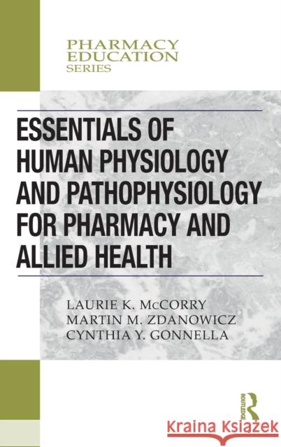 Essentials of Human Physiology and Pathophysiology for Pharmacy and Allied Health Laurie K. McCorry Martin M. Zdanowicz 9780367000462