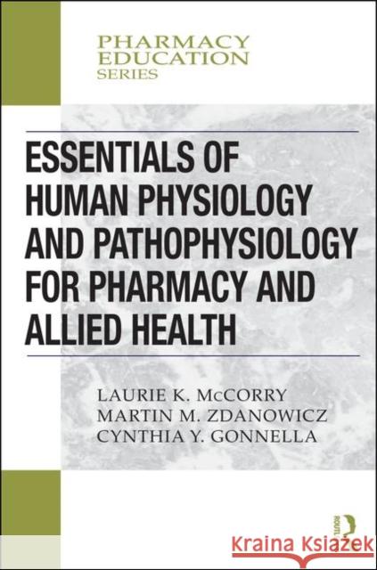 Essentials of Human Physiology and Pathophysiology for Pharmacy and Allied Health Laurie K. McCorry Martin M. Zdanowicz 9780367000486 Routledge