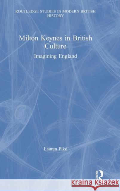 Milton Keynes in British Culture: Imagining England Lauren Piko 9780367000516 Routledge