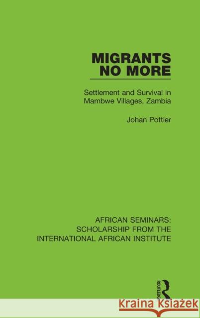 Migrants No More: Settlement and Survival in Mambwe Villages, Zambia Johan Pottier 9780367000615 Taylor and Francis