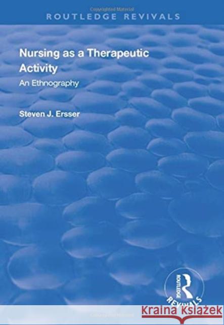 Nursing as a Therapeutic Activity: An Ethnography Steven J. Ersser 9780367000714 Routledge