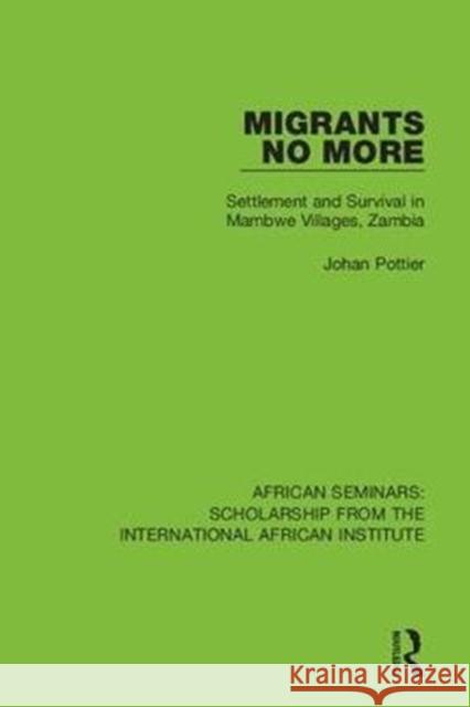 Migrants No More: Settlement and Survival in Mambwe Villages, Zambia Johan Pottier 9780367000721 Routledge