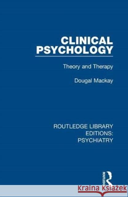 Clinical Psychology: Theory and Therapy Dougal Mackay 9780367000738 Taylor and Francis