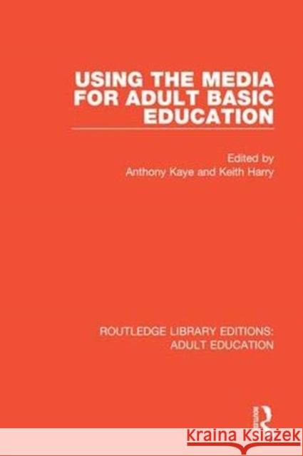 Using the Media for Adult Basic Education Anthony Kaye Keith Harry 9780367000783