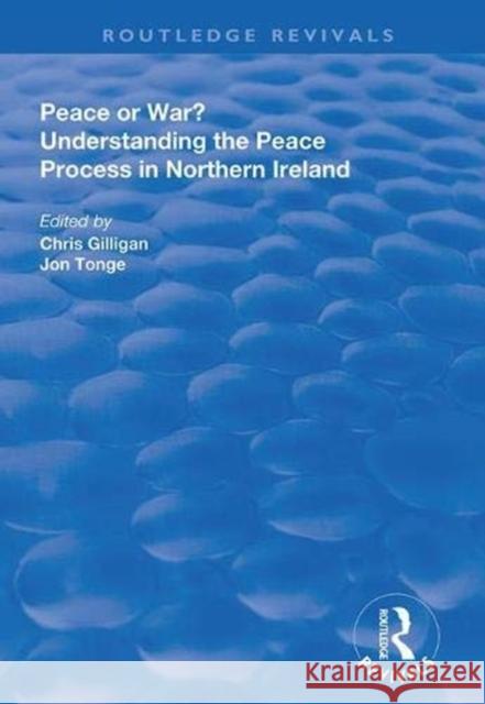 Peace or War?: Understanding the Peace Process in Northern Ireland Gilligan, Chris 9780367000837