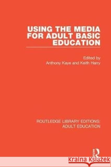 Using the Media for Adult Basic Education Anthony Kaye Keith Harry 9780367000882 Routledge