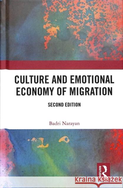 Culture and Emotional Economy of Migration Narayan, Badri (Centre for the Study of Discrimination and Exclusion, School of Social Sciences, Jawaharlal Nehru Univer 9780367001193