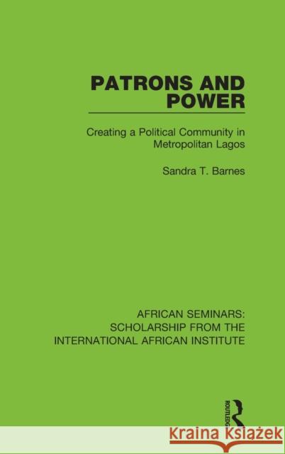 Patrons and Power: Creating a Political Community in Metropolitan Lagos Sandra T. Barnes 9780367001216 Taylor and Francis