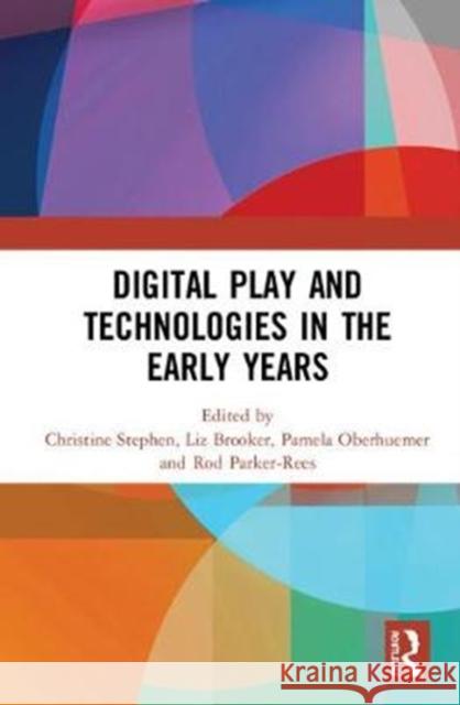 Digital Play and Technologies in the Early Years Christine Stephen Liz Brooker Pamela Oberhuemer 9780367001254 Routledge