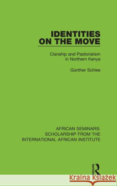 Identities on the Move: Clanship and Pastorialism in Northern Kenya Günther Schlee 9780367001407