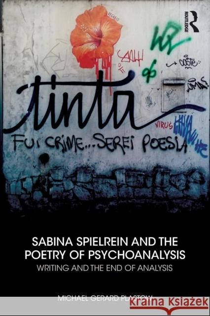 Sabina Spielrein and the Poetry of Psychoanalysis: Writing and the End of Analysis Michael Gerard Plastow 9780367001421