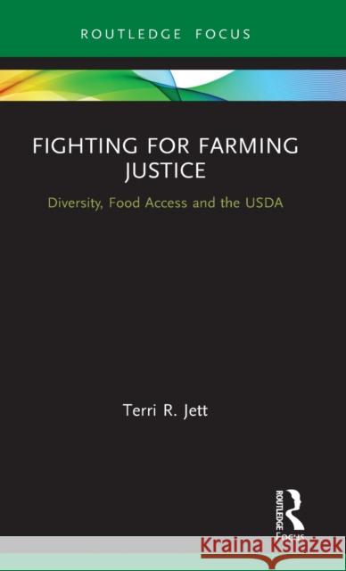 Fighting for Farming Justice: Diversity, Food Access and the USDA Terri R. Jett 9780367001605 Routledge
