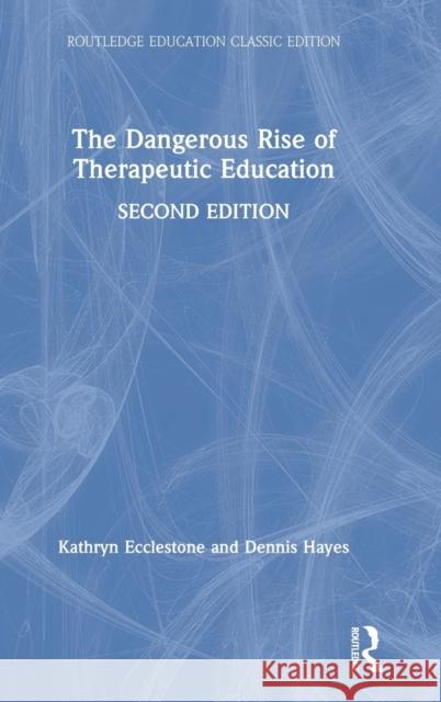 The Dangerous Rise of Therapeutic Education Kathryn Ecclestone Dennis Hayes 9780367001636