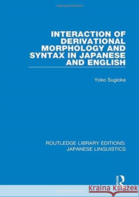 Interaction of Derivational Morphology and Syntax in Japanese and English Yoko Sugioka 9780367001742 Routledge