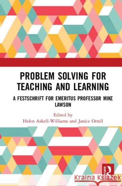 Problem Solving for Teaching and Learning: A Festschrift for Emeritus Professor Mike Lawson Askell-Williams, Helen 9780367001834 Routledge