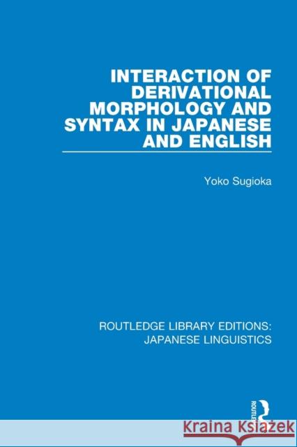 Interaction of Derivational Morphology and Syntax in Japanese and English Yoko Sugioka 9780367001872 Routledge