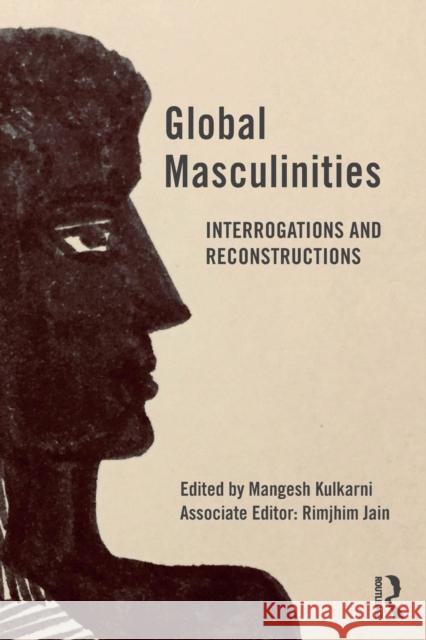 Global Masculinities: Interrogations and Reconstructions Mangesh Kulkarni Rimjhim Jai 9780367001919 Routledge Chapman & Hall