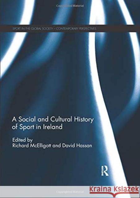 A Social and Cultural History of Sport in Ireland Richard McElligott (University College D David Hassan (University of Ulster, UK)  9780367002053