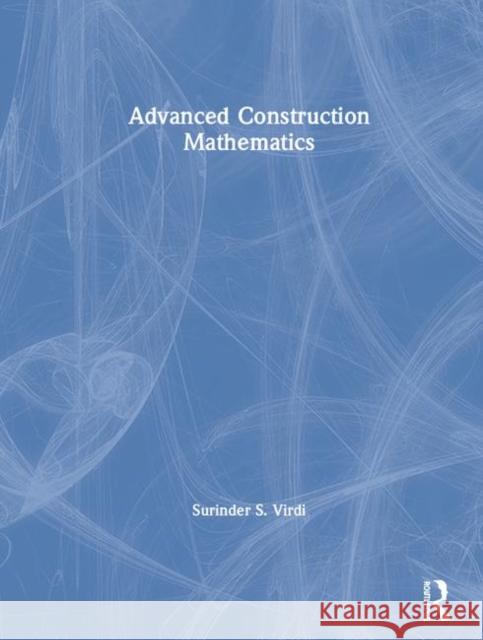 Advanced Construction Mathematics Surinder Virdi 9780367002107 Routledge