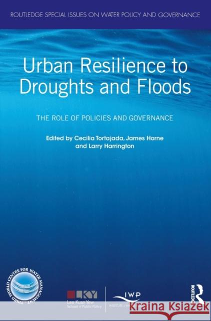 Urban Resilience to Droughts and Floods: The Role of Policies and Governance Cecilia Tortajada James Horne Larry Wallace Harrington 9780367002121 Routledge