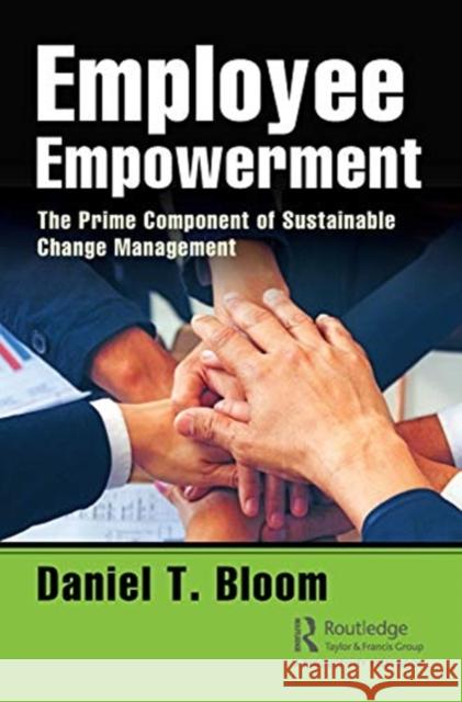 Employee Empowerment: The Prime Component of Sustainable Change Management Bloom, Daniel 9780367002169 Productivity Press