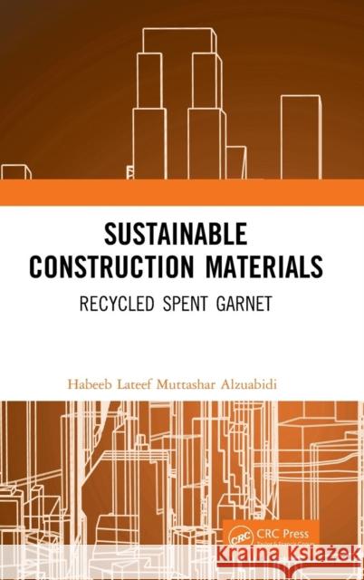 Sustainable Construction Materials: Recycled Spent Garnet Habeeb LaTeef Muttasha 9780367002275 CRC Press
