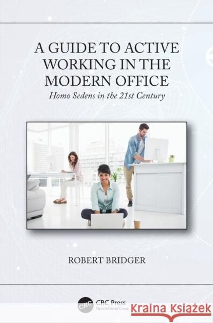 A Guide to Active Working in the Modern Office: Homo Sedens in the 21st Century Bridger, Robert 9780367002282
