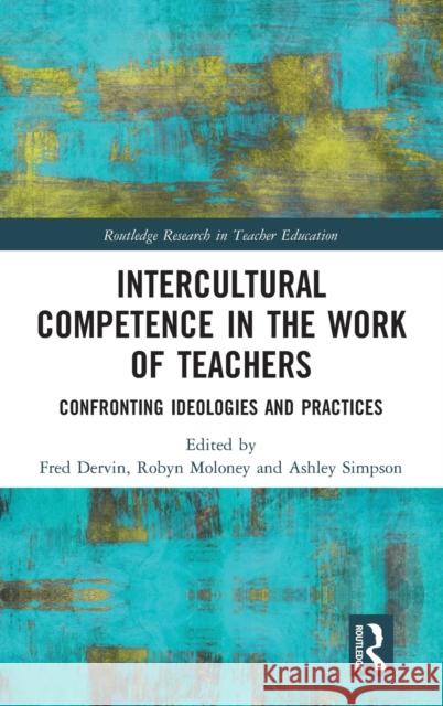 Intercultural Competence in the Work of Teachers: Confronting Ideologies and Practices Robyn Moloney Fred Dervin Ashley Simpson 9780367002381