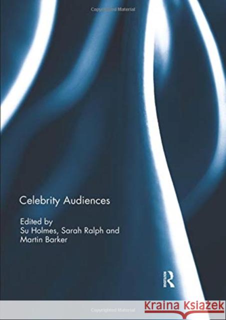 Celebrity Audiences Su Holmes (University of East Anglia, UK Sarah Ralph (Northumbria University, UK) Martin Barker (Aberystwyth University, 9780367002398 Routledge