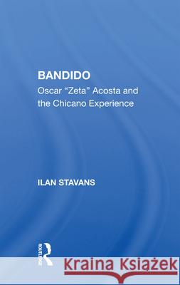 Bandido: Oscar Zeta Acosta and the Chicano Experience Ilan Stavans 9780367002640