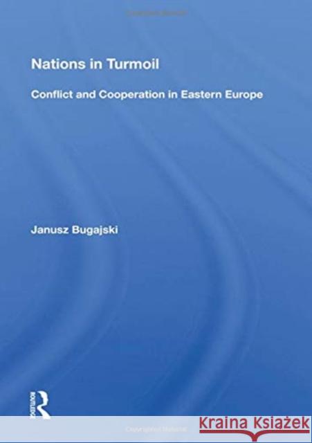 Nations in Turmoil: Conflict and Cooperation in Eastern Europe Bugajski, Janusz 9780367002657