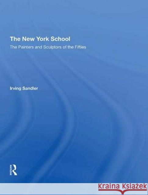 The New York School: The Painters and Sculptors of the Fifties Sandler, Irving 9780367002763 Taylor and Francis