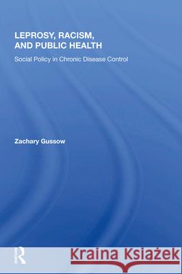Leprosy, Racism, and Public Health: Social Policy in Chronic Disease Control Zachary Gussow 9780367002923 Routledge