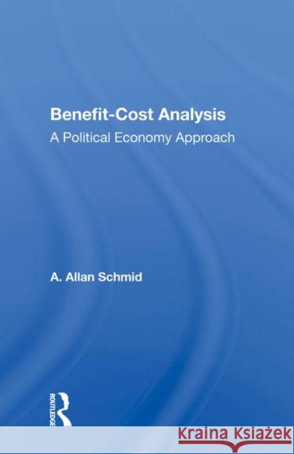 Benefit-Cost Analysis: A Political Economy Approach Schmid, A. Allan 9780367003166