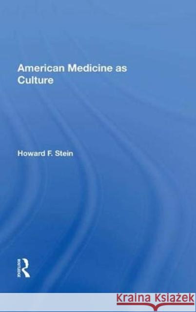 American Medicine as Culture Howard F. Stein   9780367003197 Routledge