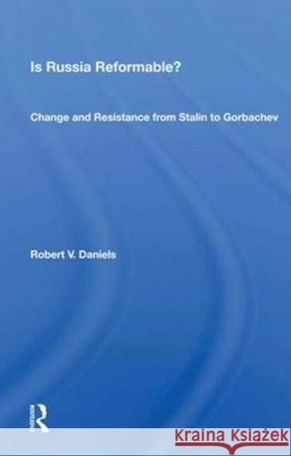 Is Russia Reformable?: Change and Resistance from Stalin to Gorbachev Robert V. Daniels   9780367003326 Routledge