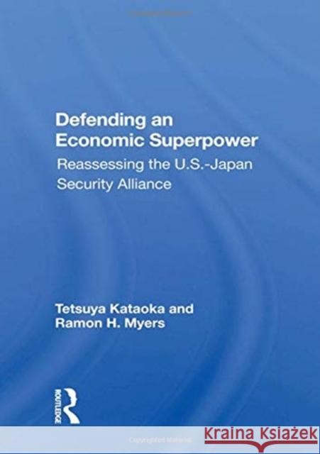 Defending an Economic Superpower: Reassessing the U.S.-Japan Security Alliance Kataoka, Tetsuya 9780367003364 TAYLOR & FRANCIS