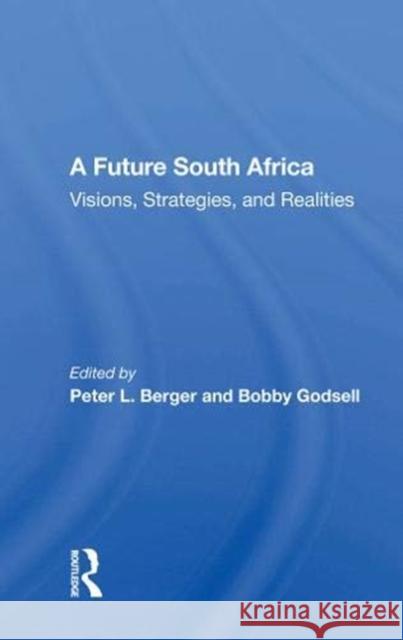 A Future South Africa: Visions, Strategies, and Realities Berger, Peter L. 9780367003449