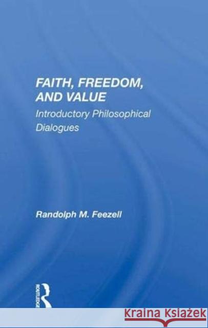 Faith, Freedom, and Value: Introductory Philosophical Dialogues Randolph M. Feezell   9780367003487