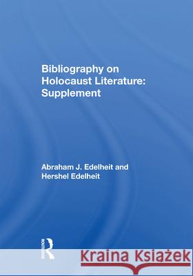 Bibliography on Holocaust Literature: Supplement Abraham J. Edelheit Hershel Edelheit 9780367003494 Routledge