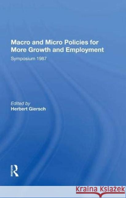 Macro and Micro Policies for More Growth and Employment: Symposium 1987 Giersch, Herbert 9780367003500 Taylor and Francis