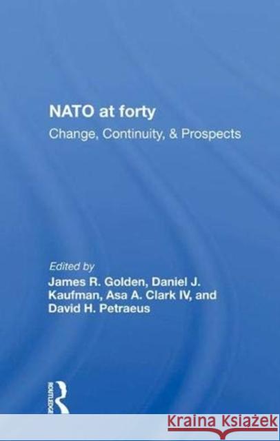 NATO at Forty: Change, Continuity, & Prospects Golden, James R. 9780367003562