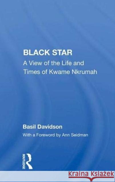 Black Star: A View of the Life and Times of Kwame Nkrumah Davidson, Basil 9780367003586 Taylor and Francis